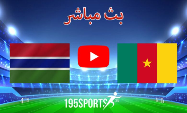 مشاهدة مباراة الكاميرون وجامبيا بث مباشر