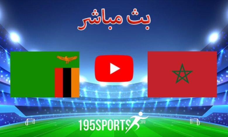 البث المباشر لمباراة المغرب وزامبيا اليوم