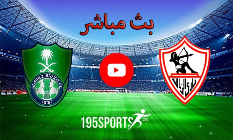 مشاهدة مباراة الزمالك والأهلي السعودي بث مباشر